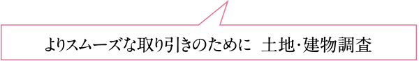 よりスムーズな取り引きのために土地・建物調査