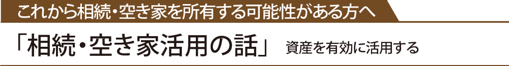 これから相続・空き家を所有する可能性がある方へ